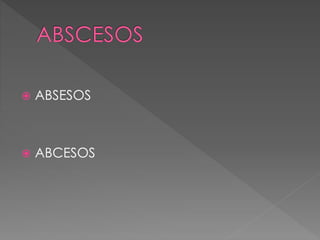  ABSESOS
 ABCESOS
 