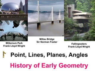 Millau Bridge Sir Norman Foster Point, Lines, Planes, Angles Fallingwaters Frank Lloyd Wright Millenium Park Frank Lloyd Wright History of Early Geometry 