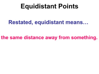 Equidistant Points Restated, equidistant means… the same distance away from something. 
