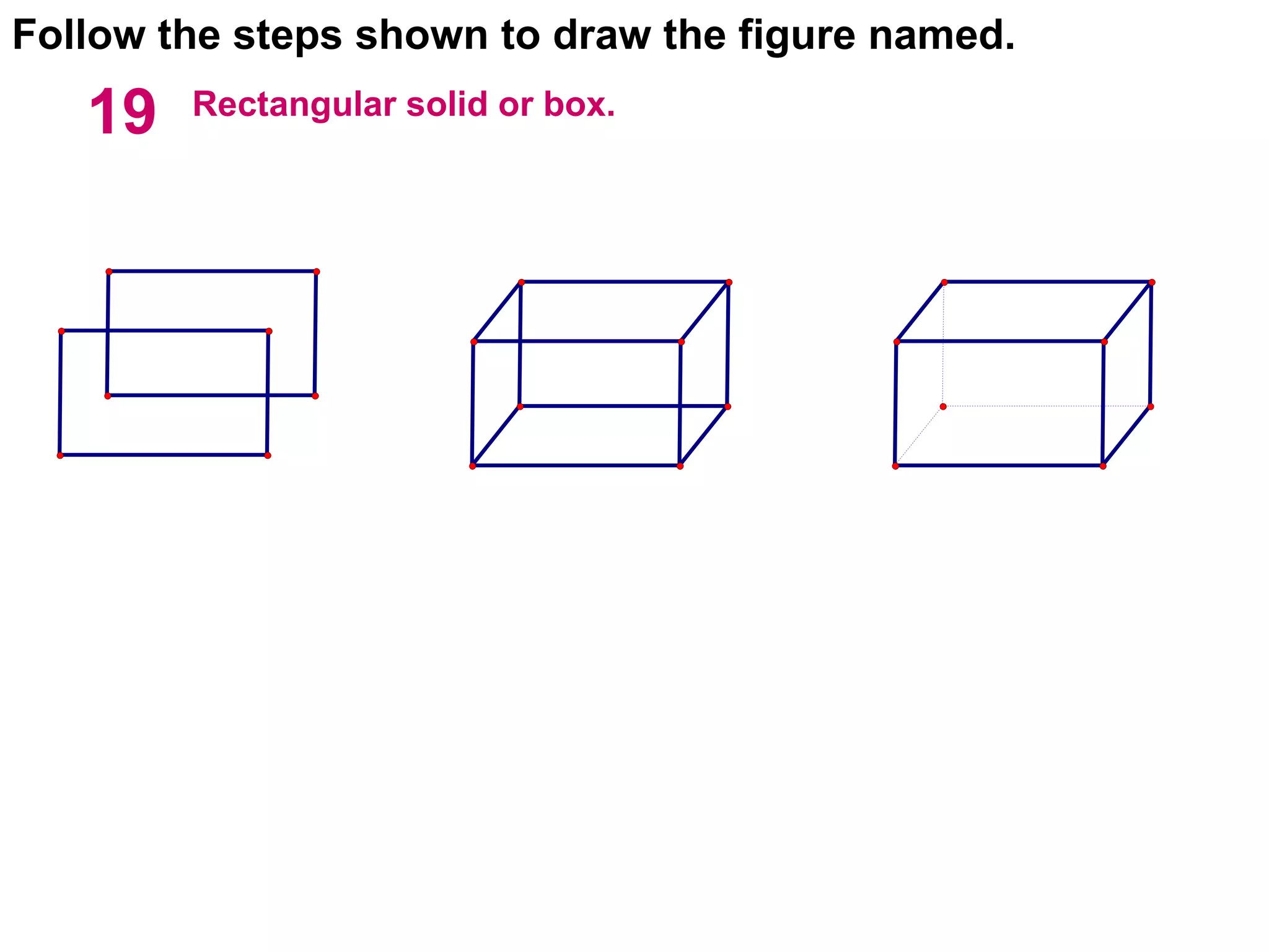Follow the steps shown to draw the figure named. Rectangular solid or box. 19 