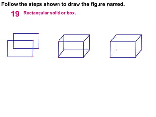 Follow the steps shown to draw the figure named. Rectangular solid or box. 19 