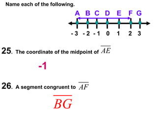 Name each of the following. 25 .  The coordinate of the midpoint of  26 .  A segment congruent to  D B C G F E A - 3 - 2 - 1 0 1 2 3 -1 