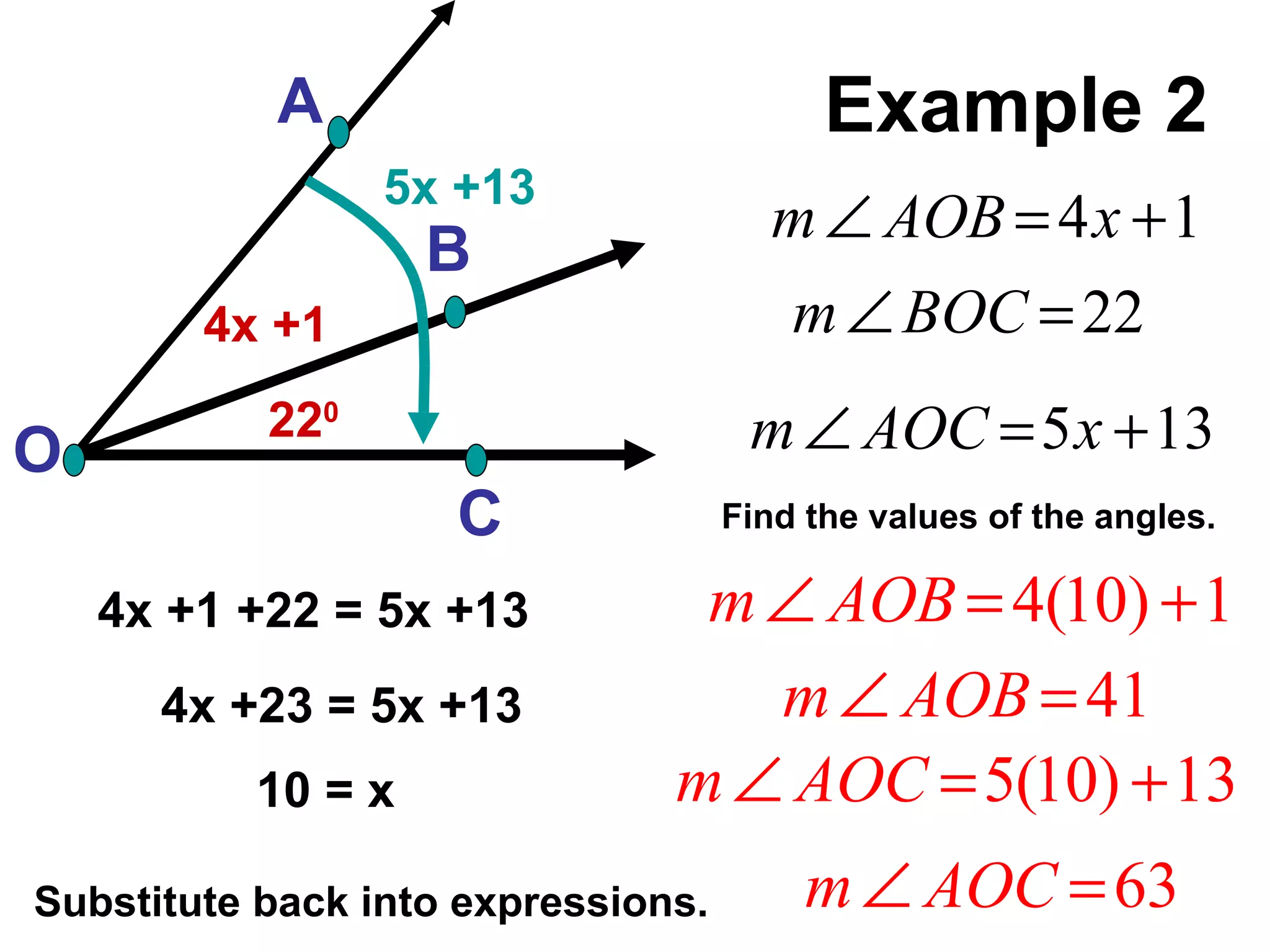 Example 2 A B C O 4x +1 22 0 Find the values of the angles. 5x +13 4x +1 +22 = 5x +13 4x +23 = 5x +13 10 = x  Substitute back into expressions. 