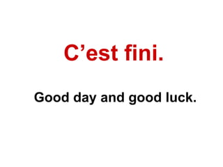 C’est fini. Good day and good luck. 