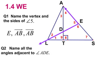 1.4 WE Q1  Name the vertex and  the sides of Q2  Name all the angles adjacent to   