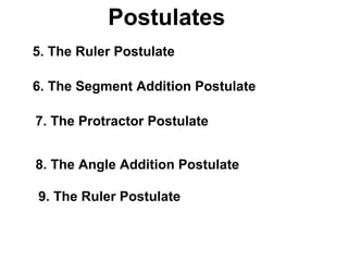 Postulates 5. The Ruler Postulate 6. The Segment Addition Postulate 7. The Protractor Postulate 8. The Angle Addition Postulate 9. The Ruler Postulate 