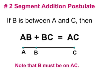 # 2 Segment Addition Postulate If B is between A and C, then AB + BC  =  AC A B C Note that B must be on AC. 