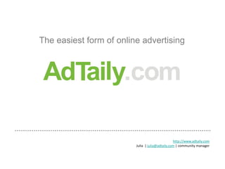 Theeasiest form of onlineadvertising http://www.adtaily.comJulia  | julia@adtaily.com | community manager  