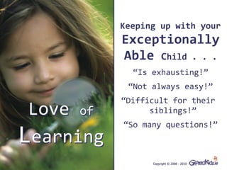 Keeping up with your
           Exceptionally
           Able Child . . .
             “Is exhausting!”
            “Not a...