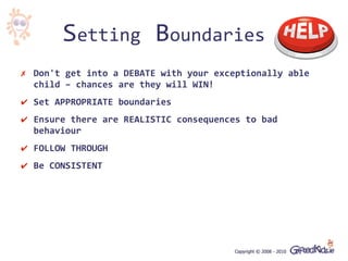 Setting Boundaries
✗ Don't get into a DEBATE with your exceptionally able
  child – chances are they will WIN!
✔ Set APPRO...