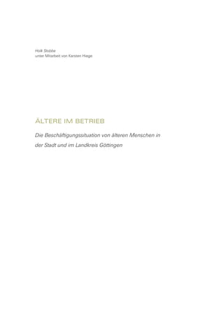 Holk Stobbe
unter Mitarbeit von Karsten Hiege
Ältere im Betrieb
Die Beschäftigungssituation von älteren Menschen in
der Stadt und im Landkreis Göttingen
 