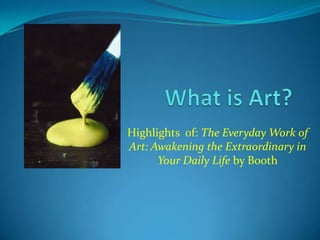 What is Art?  Highlights  of: The Everyday Work of Art: Awakening the Extraordinary in Your Daily Life by Booth 