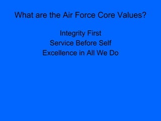 What are the Air Force Core Values? Integrity First Service Before Self Excellence in All We Do 