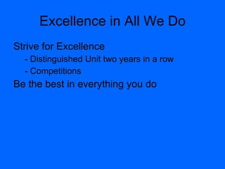 Excellence in All We Do Strive for Excellence - Distinguished Unit two years in a row - Competitions Be the best in everything you do 