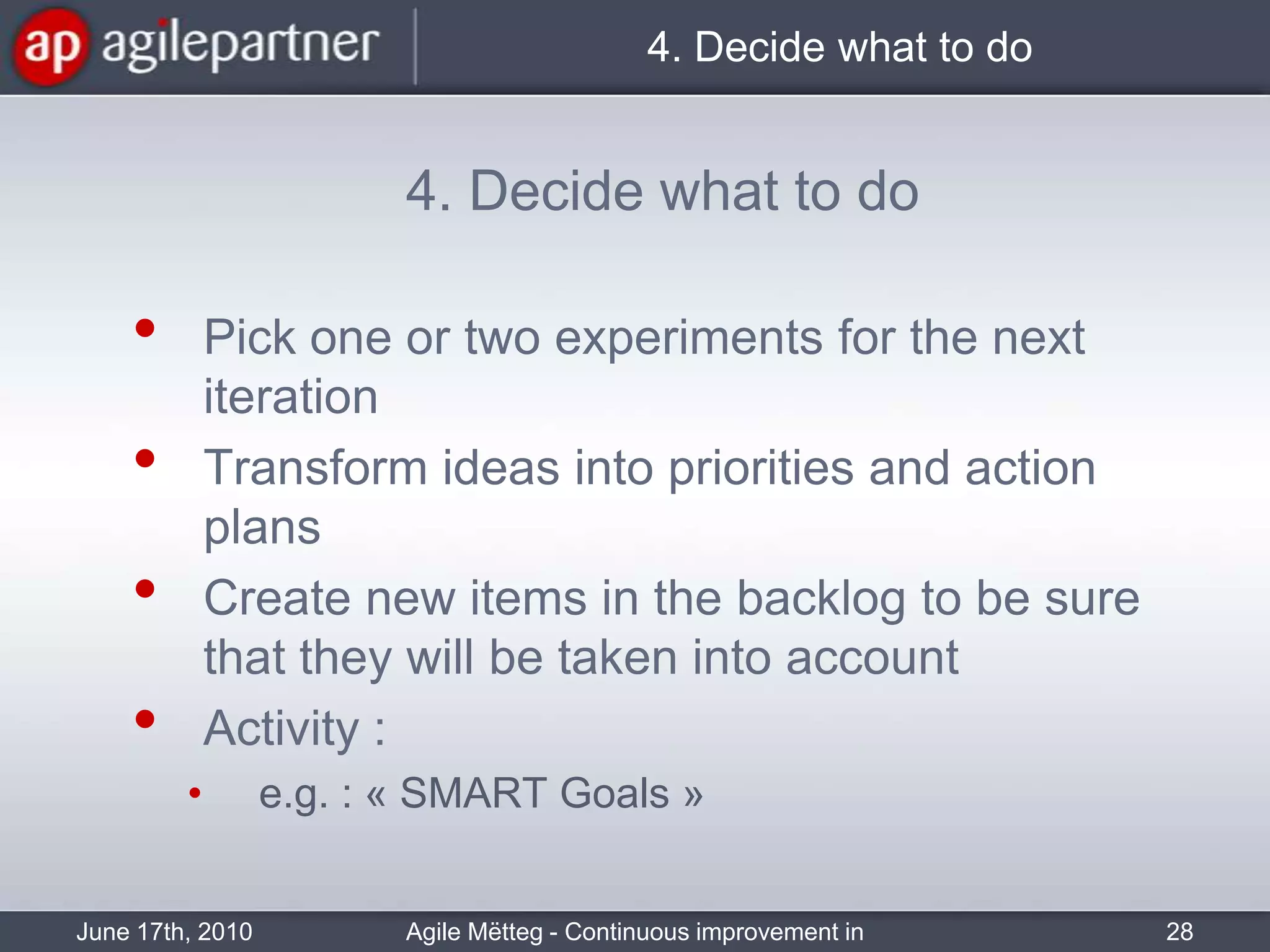 Leave the retrospectivewithconcrete actions and experiments for the nextiterationJune 17th, 2010Agile Mëtteg - Continuous improvement in practice23