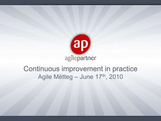 Continuous improvement in practice Agile Mëtteg – June 17th, 2010 
