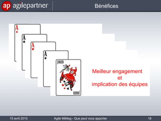 BénéficesAmélioration de la qualité des produitsAmélioration de la communication entre les équipesAmélioration de la motivation des équipesMeilleur engagementet implication des équipesAmélioration de la productivité15 avril 2010Agile Mëtteg - Que peut vous apporter l'agilité18