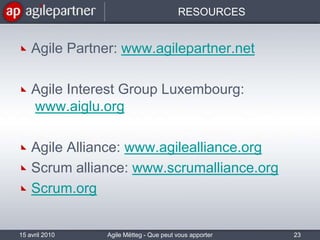 NEXT TRAININGS & CERTIFICATIONS15 avril 2010Agile Mëtteg - Que peut vous apporter l'agilité22Complete calendar on: http://www.agilepartner.net/training/training_calendar.html