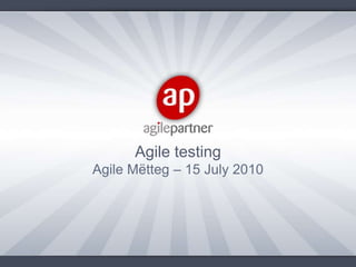 Agile testing Agile Mëtteg – 15 July 2010 
