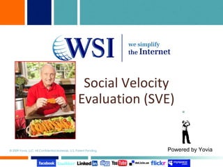 Social Velocity Evaluation (SVE) © 2009 Yovia, LLC. All Confidential Materials. U.S. Patent Pending. Powered by Yovia 