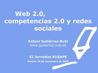 Web 2.0,  competencias 2.0 y redes sociales Antoni Gutiérrez-Rubí www.gutierrez-rubi.es XI Jornadas AUSAPE Madrid, 26 de noviembre de 2009 