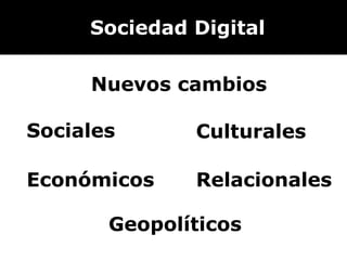 Sociedad Digital Nuevos cambios Sociales Económicos Culturales Relacionales Geopolíticos 