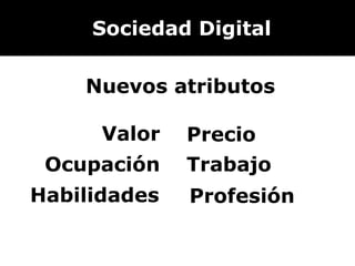 Sociedad Digital Nuevos atributos Valor Ocupación Precio Trabajo Profesión Habilidades 