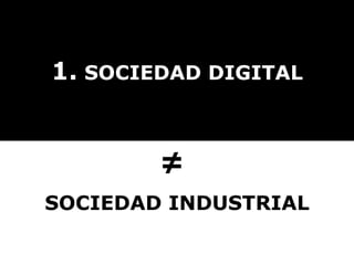 1.  SOCIEDAD DIGITAL ≠  SOCIEDAD INDUSTRIAL 