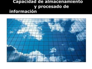   Capacidad de almacenamiento    y procesado de información 