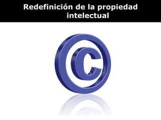 Redefinición de la propiedad intelectual 
