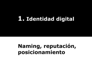 1.  Identidad digital Naming, reputación, posicionamiento 