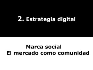 2.  Estrategia digital Marca social El mercado como comunidad 