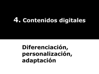 4.  Contenidos digitales Diferenciación, personalización,  adaptación 