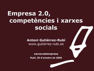 Empresa 2.0,  competències i xarxes socials Antoni Gutiérrez-Rubí www.gutierrez-rubi.es xarxarubiempresa Rubí, 30 d’octubre de 2009 