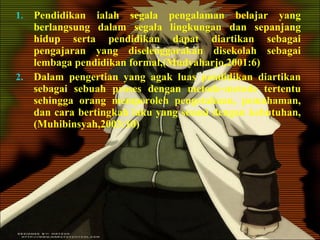 Pendidikan ialah segala pengalaman belajar yang berlangsung dalam segala lingkungan dan sepanjang hidup serta pendidikan dapat diartikan sebagai pengajaran yang diselenggarakan disekolah sebagai lembaga pendidikan formal,(Mudyaharjo,2001:6) Dalam pengertian yang agak luas pendidikan diartikan sebagai sebuah proses dengan metode-metode tertentu sehingga orang memperoleh pengetahuan, pemahaman, dan cara bertingkah laku yang sesuai dengan kebutuhan,(Muhibinsyah,2003:10) 