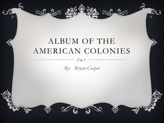 Album of the American colonies By:   Bryan Cooper 