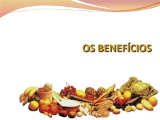 OS BENEFÍCIOS 
