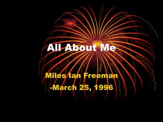 All About Me Miles Ian Freeman -March 25, 1996 