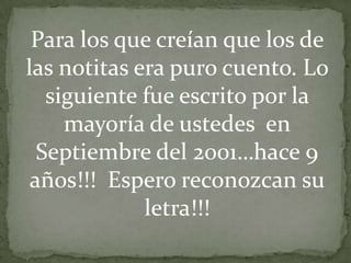 Para los que creían que los de las notitas era puro cuento. Lo siguiente fue escrito por la mayoría de ustedes  en Septiembre del 2001…hace 9 añ0s!!!  Espero reconozcan su letra!!! 