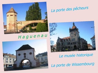 H a g u e n a u La   porte   des pêcheurs   .  Le musée historique  .  .  La porte de Wissembourg  
