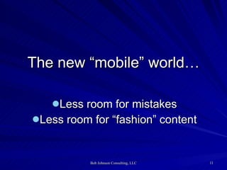 The new “mobile” world… Less room for mistakes Less room for “fashion” content 