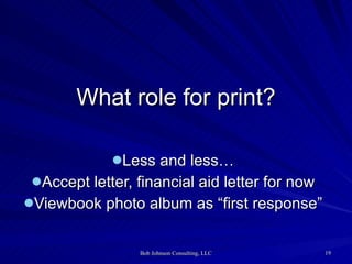 What role for print? Less and less… Accept letter, financial aid letter for now Viewbook photo album as “first response” 