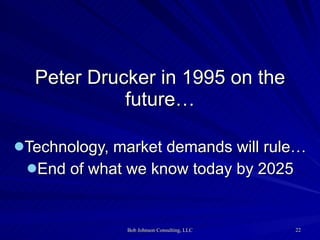 Peter Drucker in 1995 on the future… Technology, market demands will rule… End of what we know today by 2025 