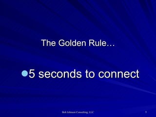 The Golden Rule… 5 seconds to connect 