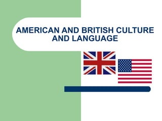 AMERICAN AND BRITISH CULTURE AND LANGUAGE 