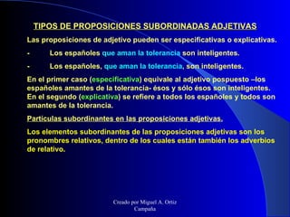      T IPOS DE PROPOSICIONES SUBORDINADAS ADJETIVAS L as proposiciones de adjetivo pueden ser especificativas o explicativ...