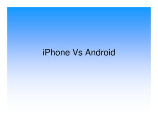 iPhone Vs Android
 