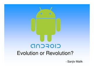 Evolution or Revolution?
                    - Sanjiv Malik
 