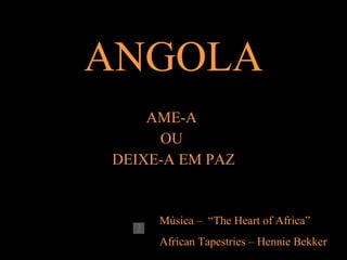 ANGOLA AME-A  OU  DEIXE-A EM PAZ Música –  “The Heart of Africa” African Tapestries – Hennie Bekker 