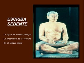 ESCRIBA  SEDENTE La  figura  del  escriba  atestigua La  importancia  de  la  escritura En  el  antiguo  egipto 